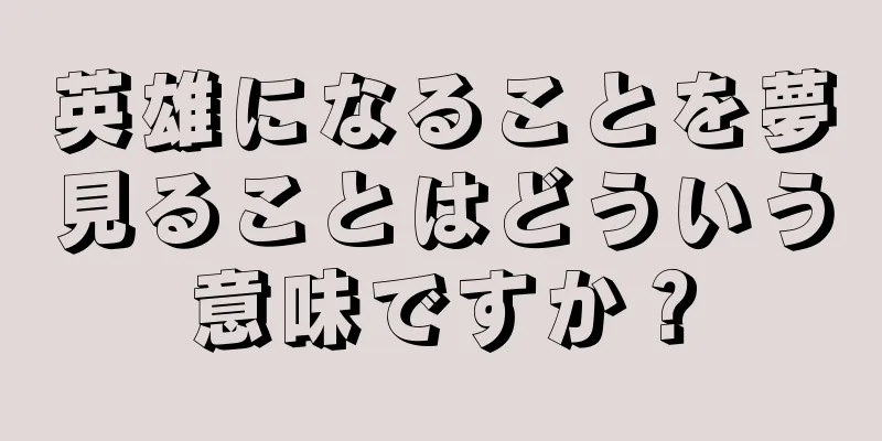 英雄になることを夢見ることはどういう意味ですか？