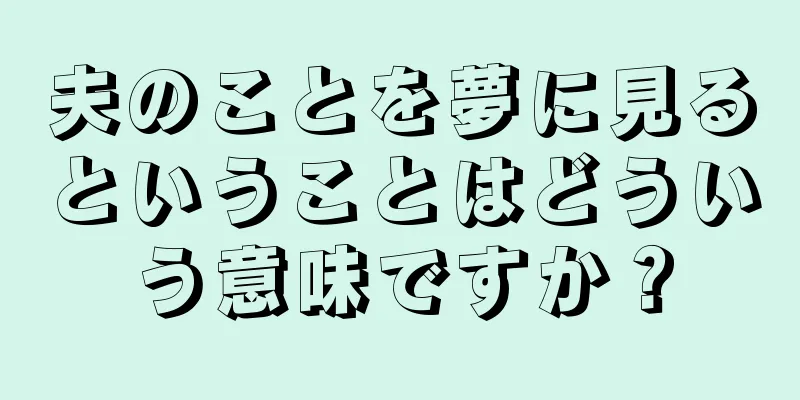 夫のことを夢に見るということはどういう意味ですか？