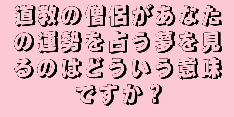 道教の僧侶があなたの運勢を占う夢を見るのはどういう意味ですか？