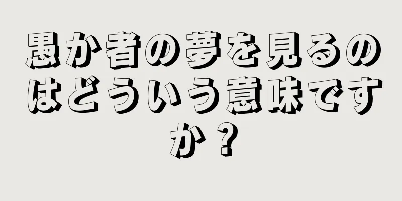 愚か者の夢を見るのはどういう意味ですか？