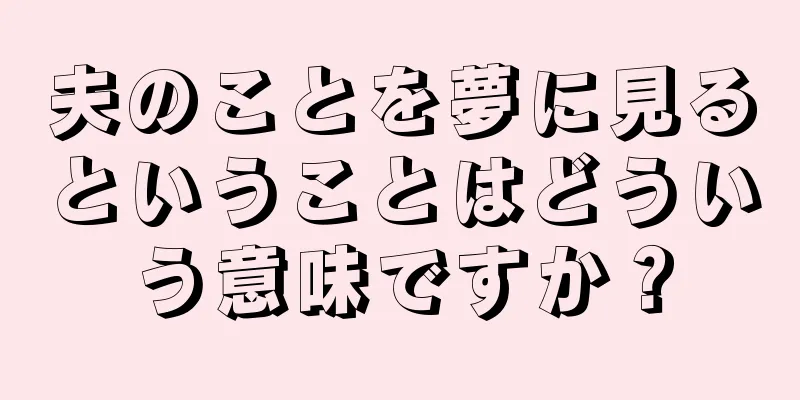 夫のことを夢に見るということはどういう意味ですか？
