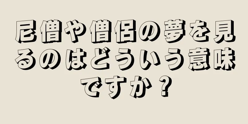 尼僧や僧侶の夢を見るのはどういう意味ですか？