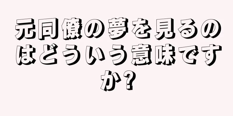 元同僚の夢を見るのはどういう意味ですか?