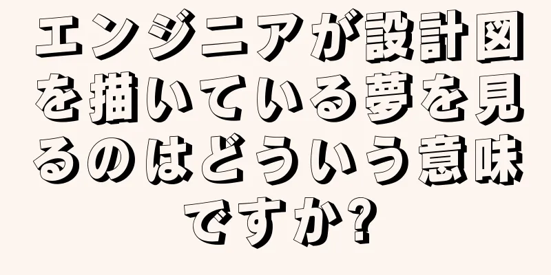 エンジニアが設計図を描いている夢を見るのはどういう意味ですか?