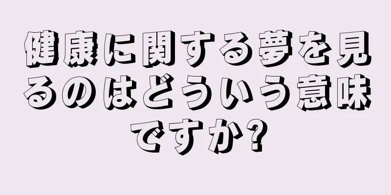 健康に関する夢を見るのはどういう意味ですか?