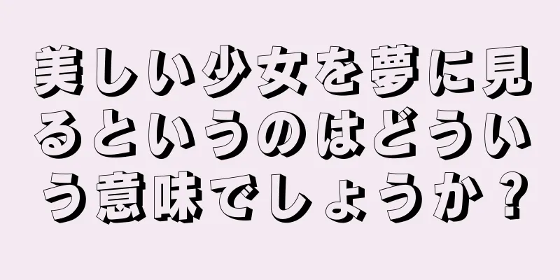 美しい少女を夢に見るというのはどういう意味でしょうか？