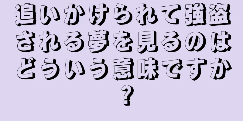 追いかけられて強盗される夢を見るのはどういう意味ですか？