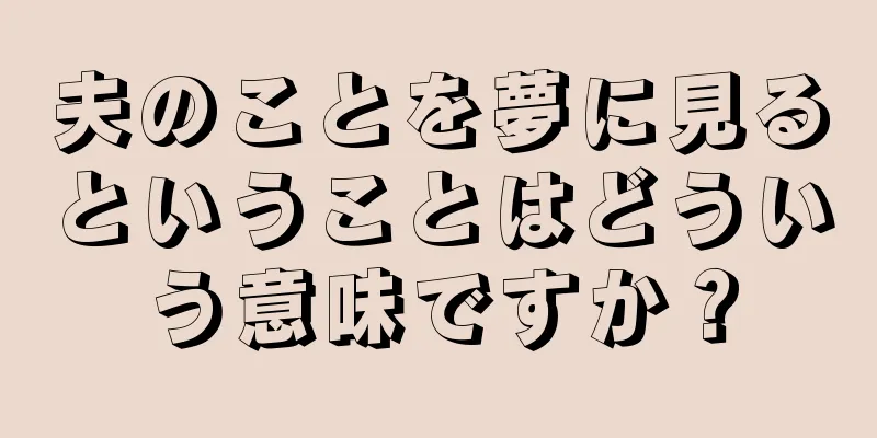 夫のことを夢に見るということはどういう意味ですか？