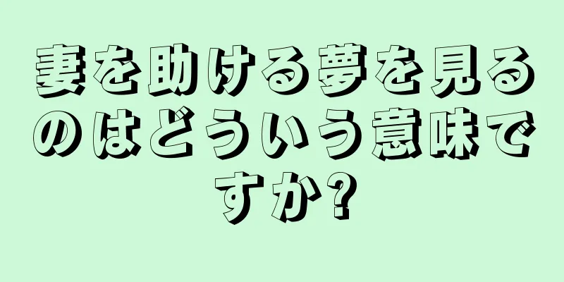 妻を助ける夢を見るのはどういう意味ですか?