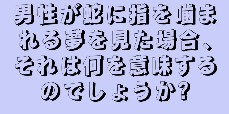 男性が蛇に指を噛まれる夢を見た場合、それは何を意味するのでしょうか?