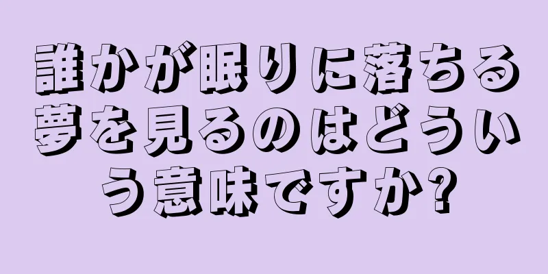 誰かが眠りに落ちる夢を見るのはどういう意味ですか?