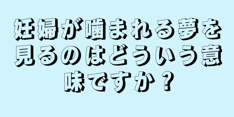 妊婦が噛まれる夢を見るのはどういう意味ですか？