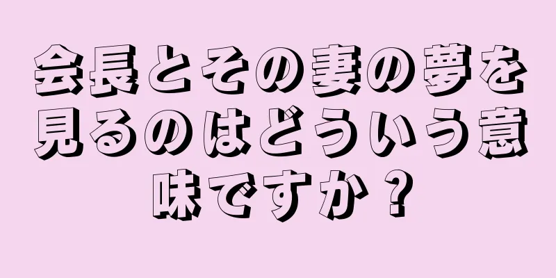 会長とその妻の夢を見るのはどういう意味ですか？