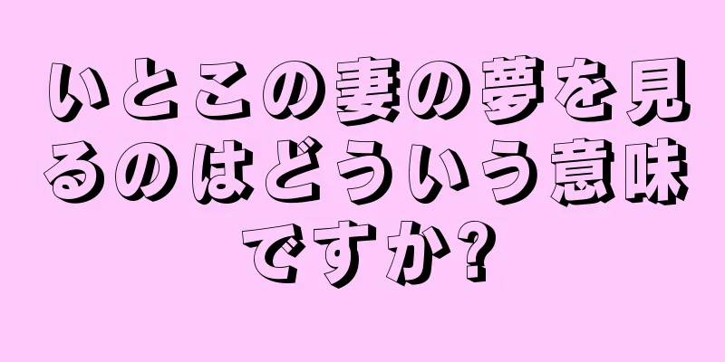 いとこの妻の夢を見るのはどういう意味ですか?