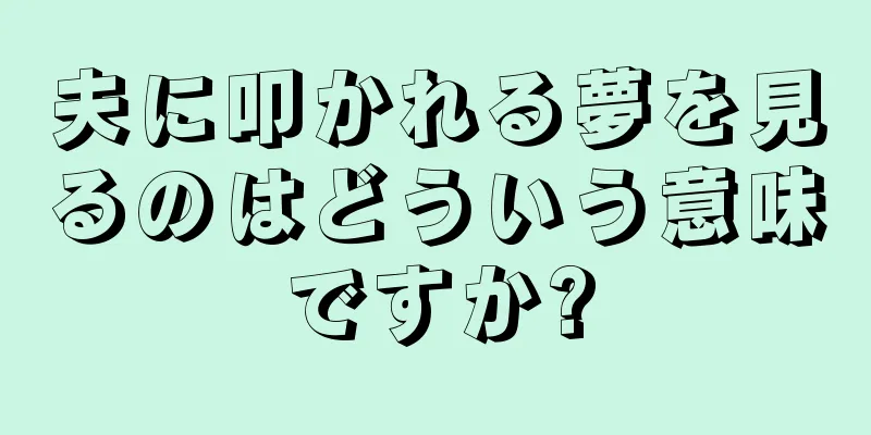 夫に叩かれる夢を見るのはどういう意味ですか?