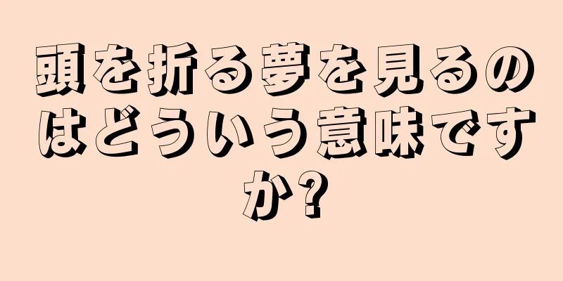 頭を折る夢を見るのはどういう意味ですか?