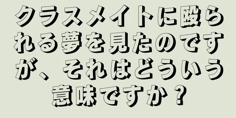 クラスメイトに殴られる夢を見たのですが、それはどういう意味ですか？