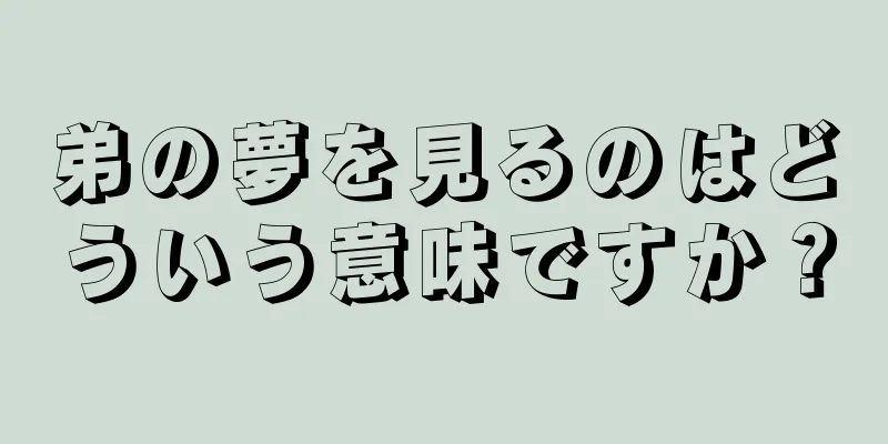 弟の夢を見るのはどういう意味ですか？