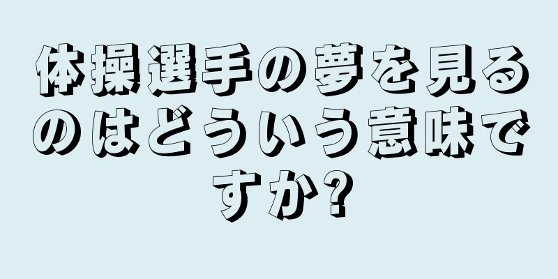 体操選手の夢を見るのはどういう意味ですか?