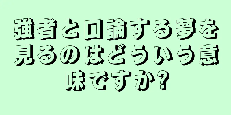 強者と口論する夢を見るのはどういう意味ですか?