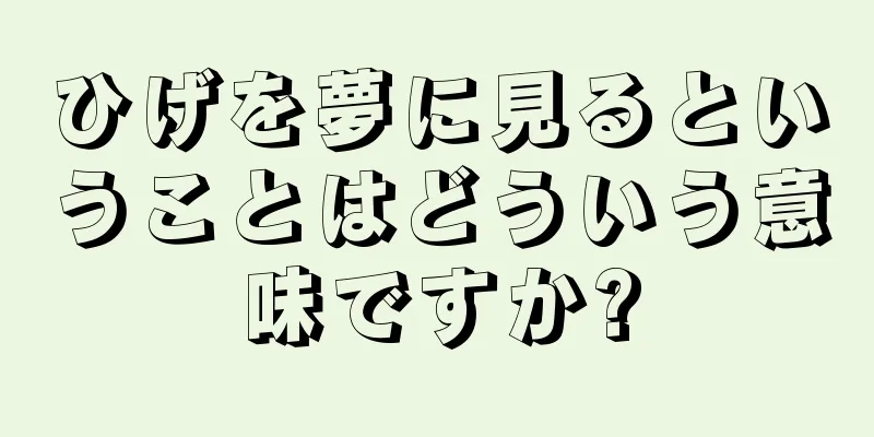 ひげを夢に見るということはどういう意味ですか?
