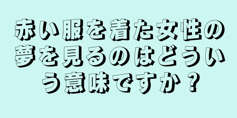 赤い服を着た女性の夢を見るのはどういう意味ですか？