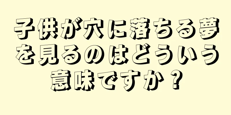 子供が穴に落ちる夢を見るのはどういう意味ですか？
