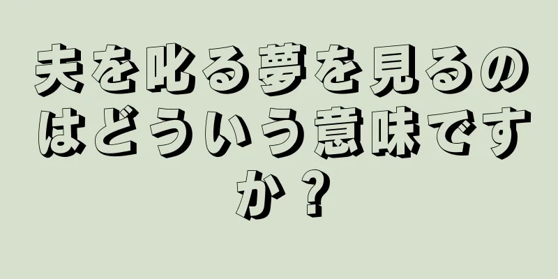 夫を叱る夢を見るのはどういう意味ですか？
