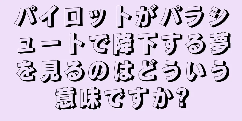 パイロットがパラシュートで降下する夢を見るのはどういう意味ですか?