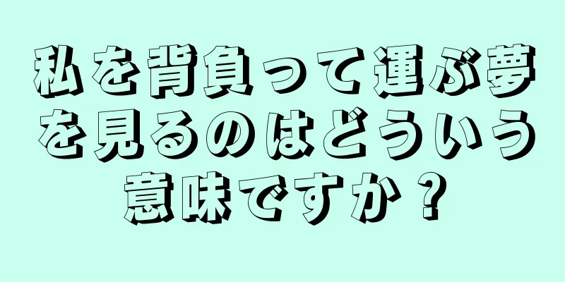 私を背負って運ぶ夢を見るのはどういう意味ですか？