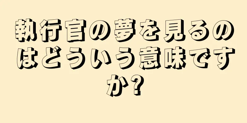 執行官の夢を見るのはどういう意味ですか?
