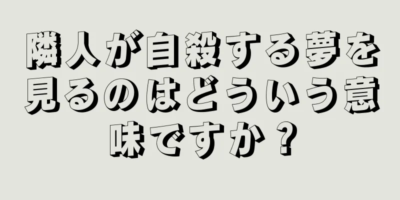 隣人が自殺する夢を見るのはどういう意味ですか？