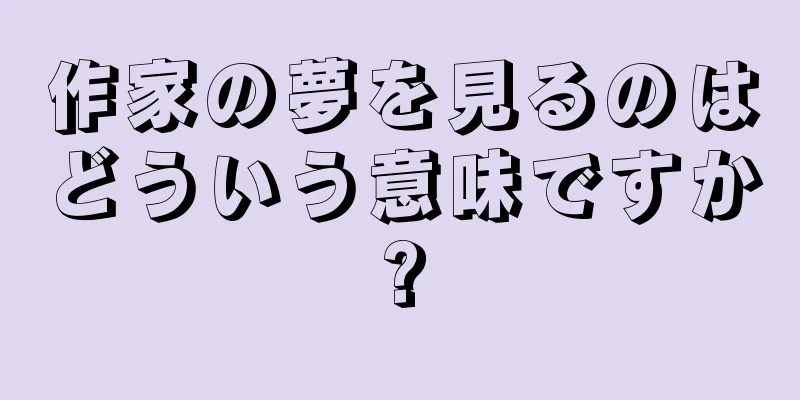 作家の夢を見るのはどういう意味ですか?