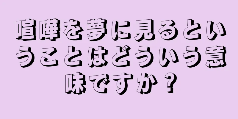 喧嘩を夢に見るということはどういう意味ですか？