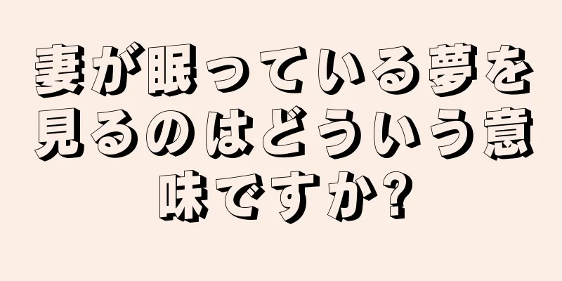 妻が眠っている夢を見るのはどういう意味ですか?