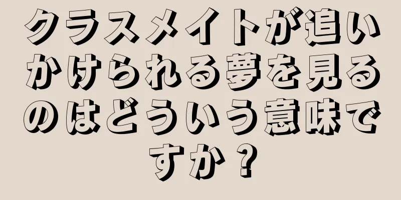 クラスメイトが追いかけられる夢を見るのはどういう意味ですか？