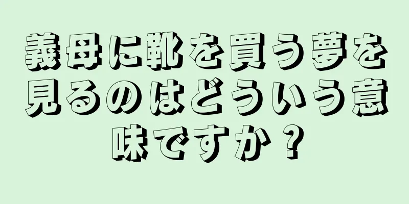 義母に靴を買う夢を見るのはどういう意味ですか？