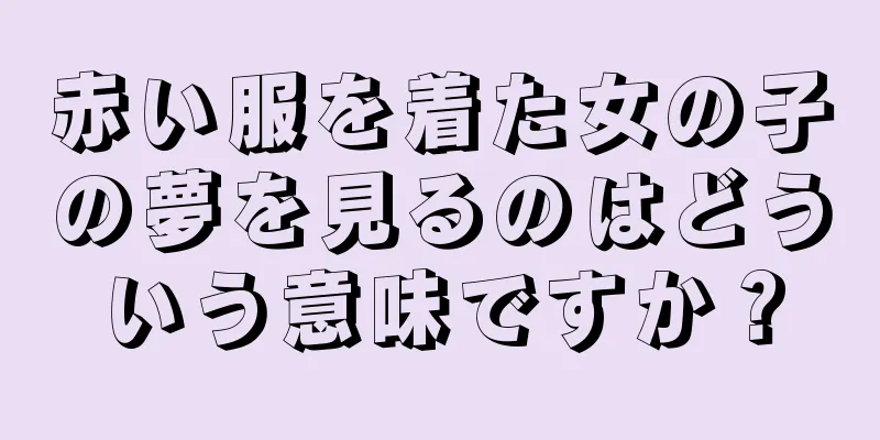 赤い服を着た女の子の夢を見るのはどういう意味ですか？