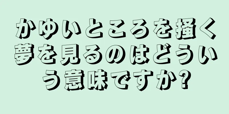 かゆいところを掻く夢を見るのはどういう意味ですか?