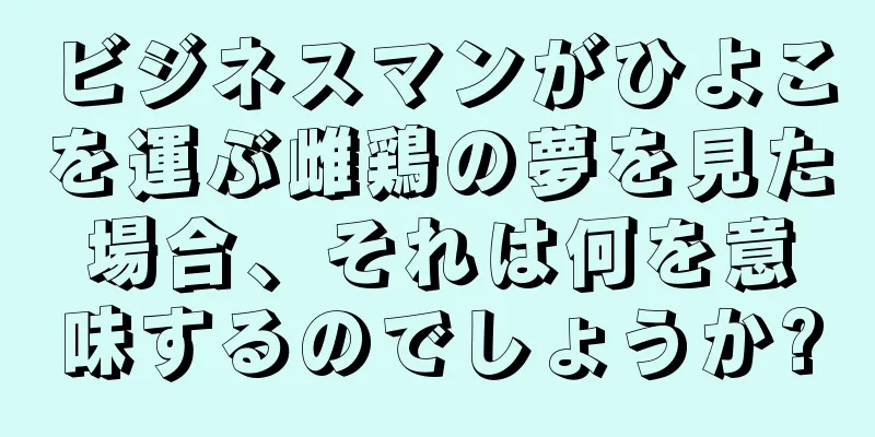 ビジネスマンがひよこを運ぶ雌鶏の夢を見た場合、それは何を意味するのでしょうか?