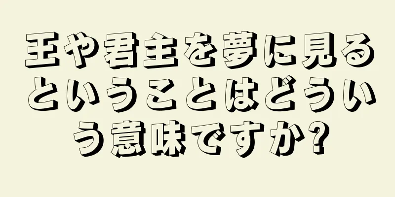 王や君主を夢に見るということはどういう意味ですか?