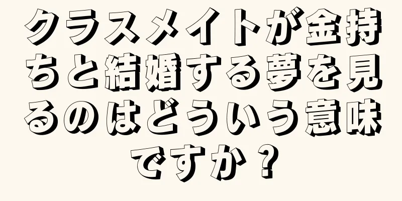 クラスメイトが金持ちと結婚する夢を見るのはどういう意味ですか？
