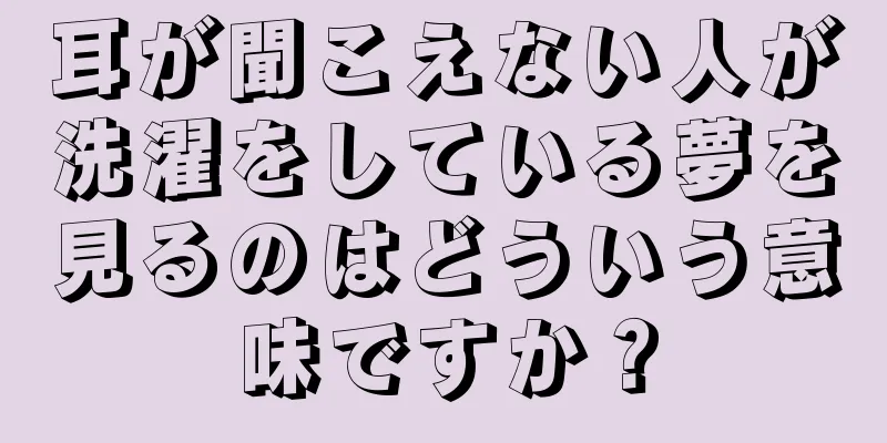 耳が聞こえない人が洗濯をしている夢を見るのはどういう意味ですか？