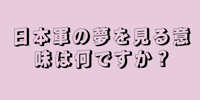 日本軍の夢を見る意味は何ですか？