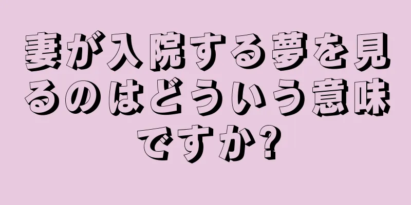 妻が入院する夢を見るのはどういう意味ですか?