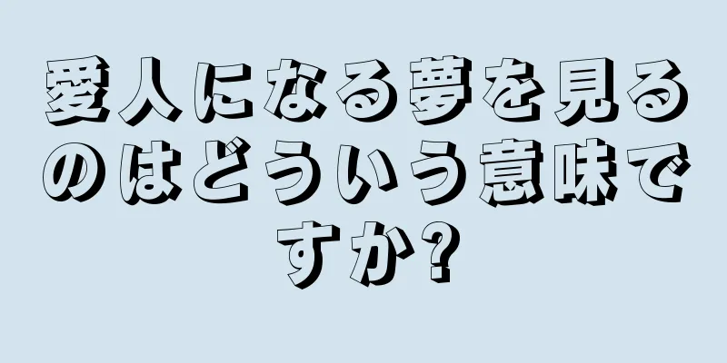 愛人になる夢を見るのはどういう意味ですか?