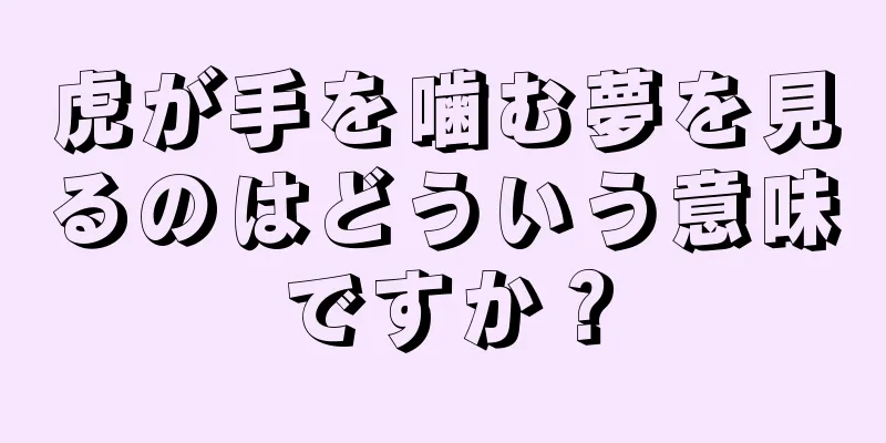 虎が手を噛む夢を見るのはどういう意味ですか？
