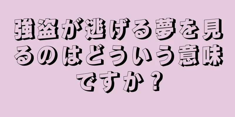 強盗が逃げる夢を見るのはどういう意味ですか？