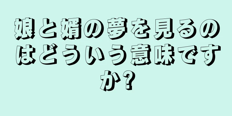 娘と婿の夢を見るのはどういう意味ですか?