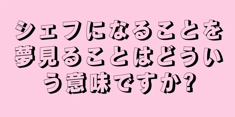 シェフになることを夢見ることはどういう意味ですか?